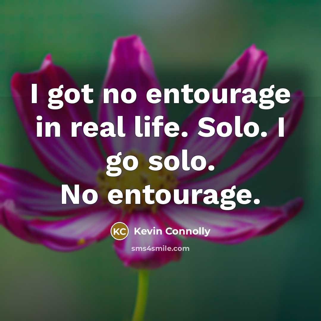 “I got no entourage in real life. Solo. I go…” quote by Kevin Connolly