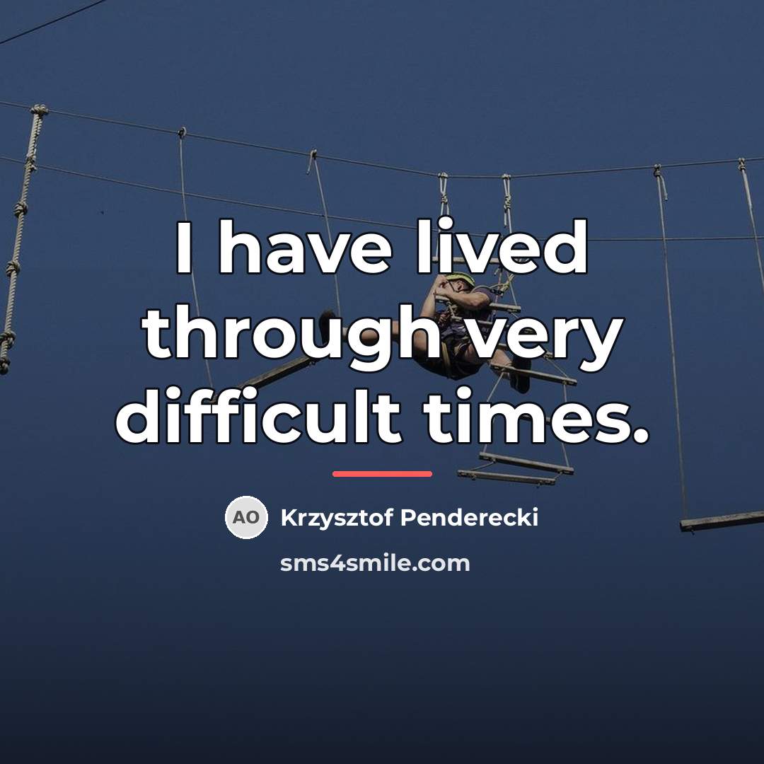 “I have lived through very difficult times.…” quote by Krzysztof Penderecki