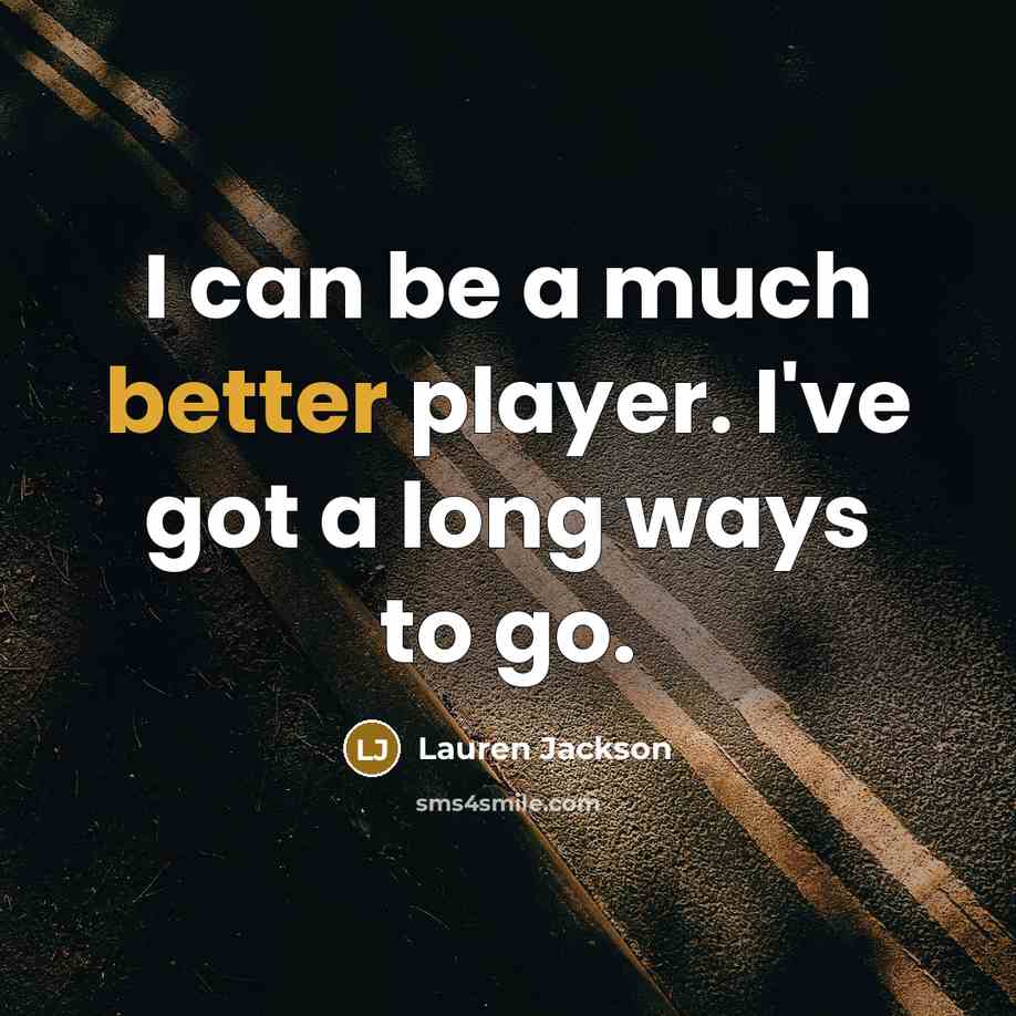 “I can be a much better player. I've got a long ways to go.” quote by Lauren Jackson