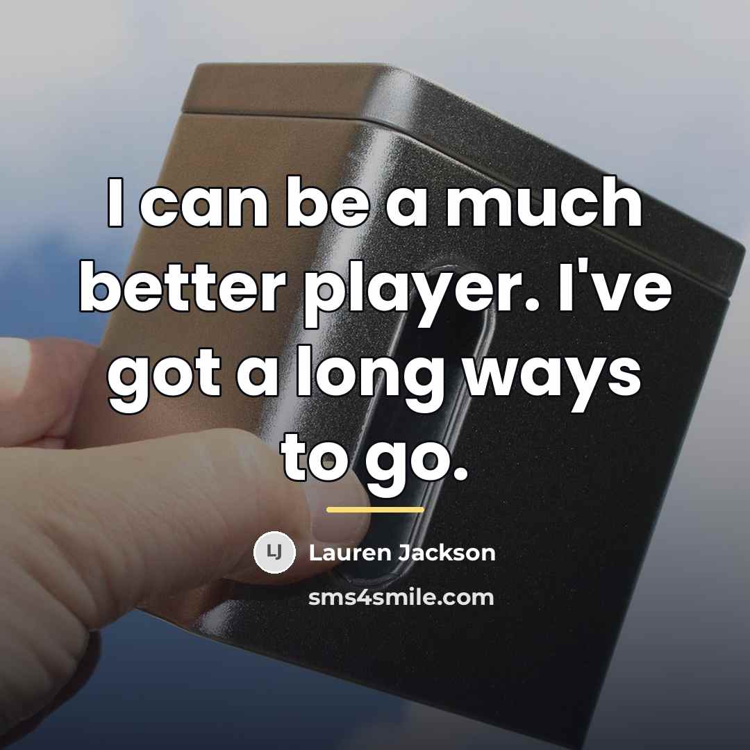 “I can be a much better player. I've got a…” quote by Lauren Jackson