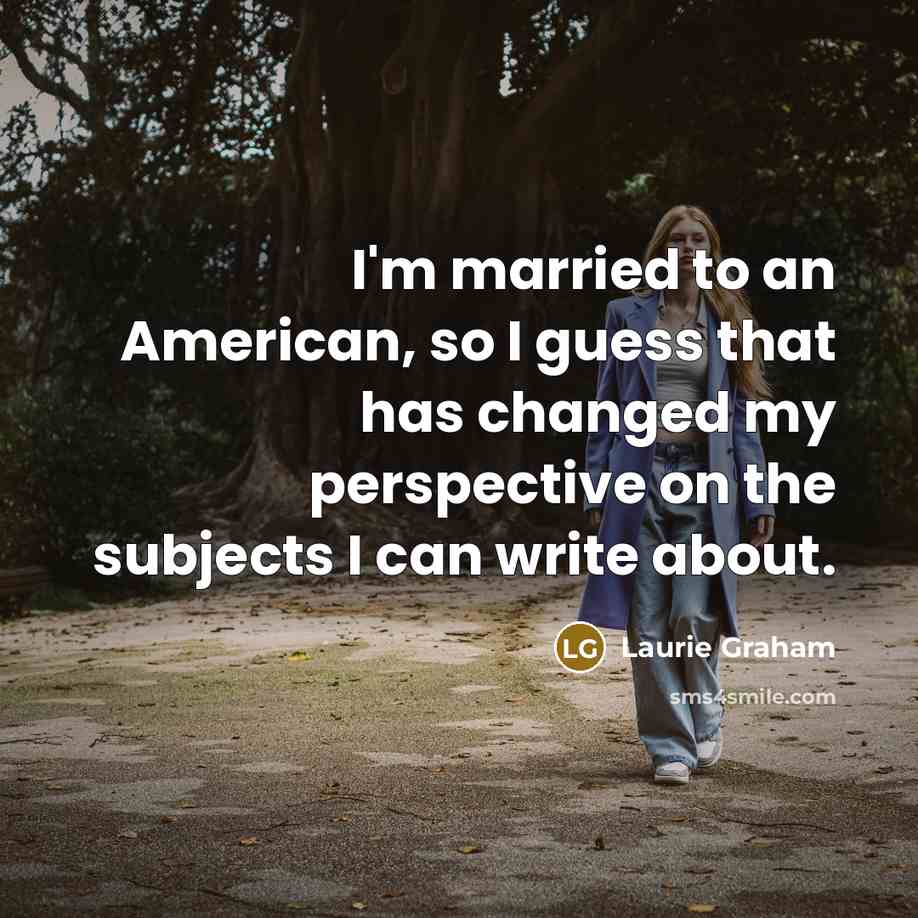 “I'm married to an American, so I guess that has…” quote by Laurie Graham