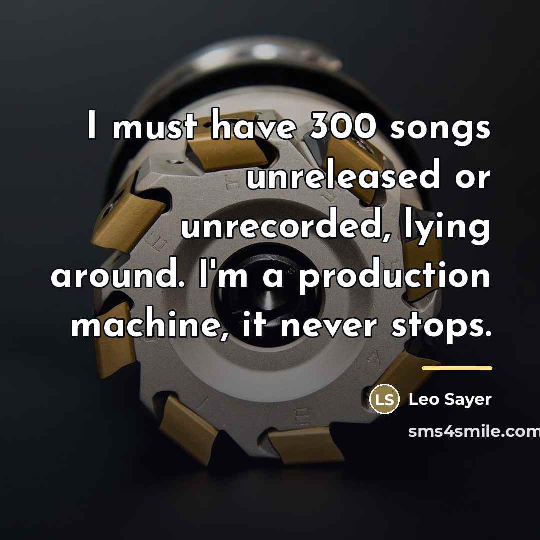 “I must have 300 songs unreleased or unrecorded, lying around.…” quote by Leo Sayer