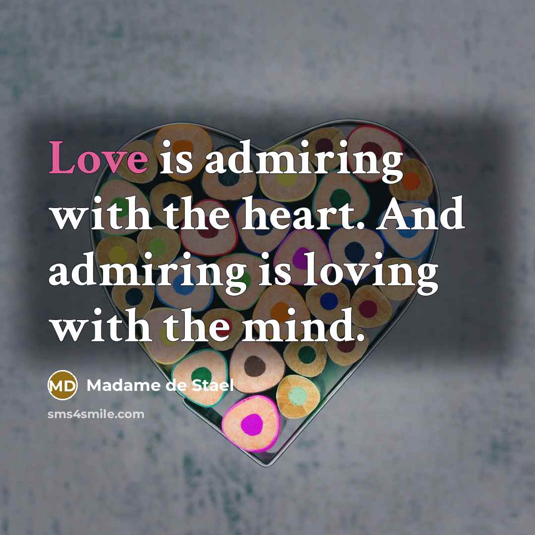 “Love is admiring with the heart. And admiring is loving…” quote by Madame de Stael