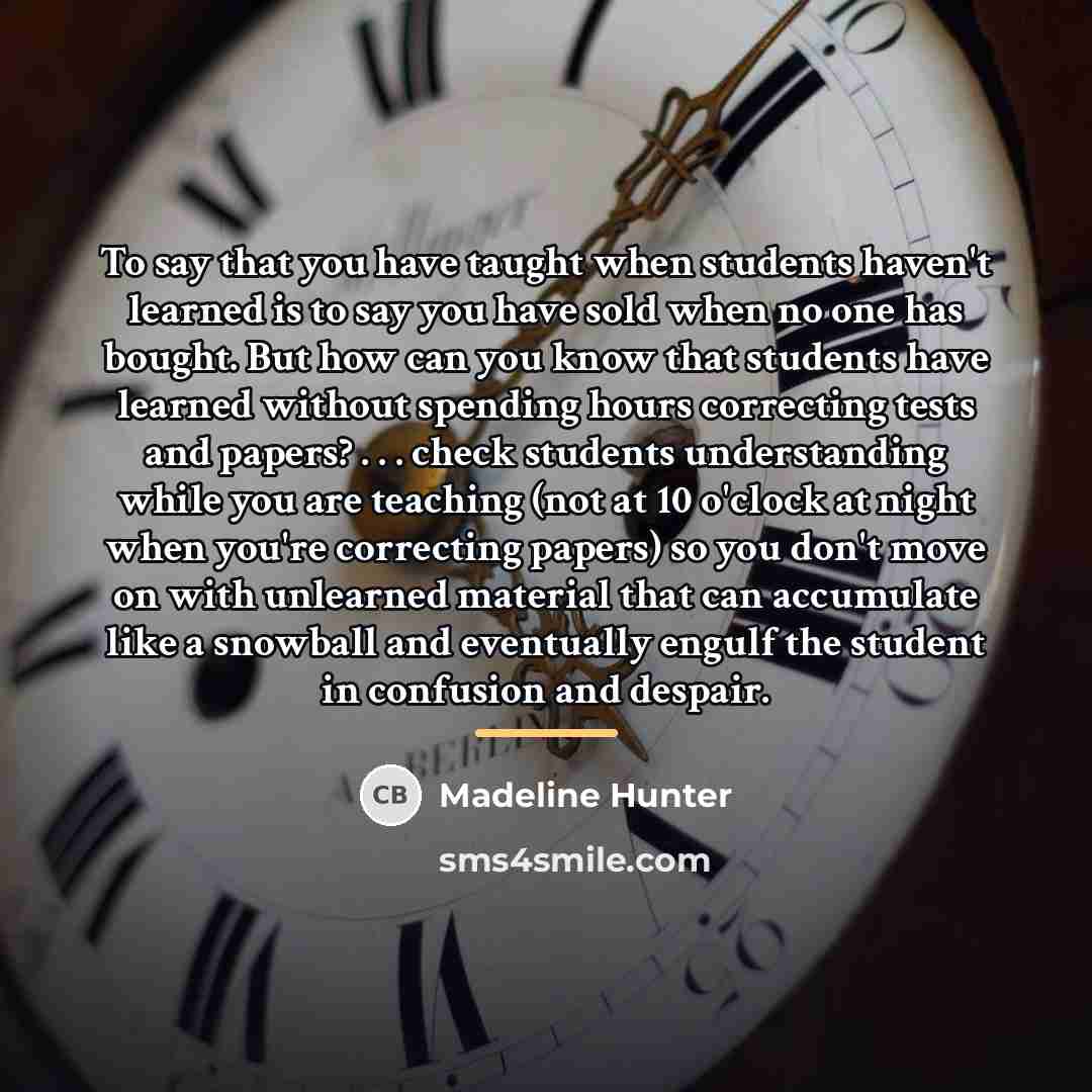 “To say that you have taught when students haven't learned…” quote by Madeline Hunter