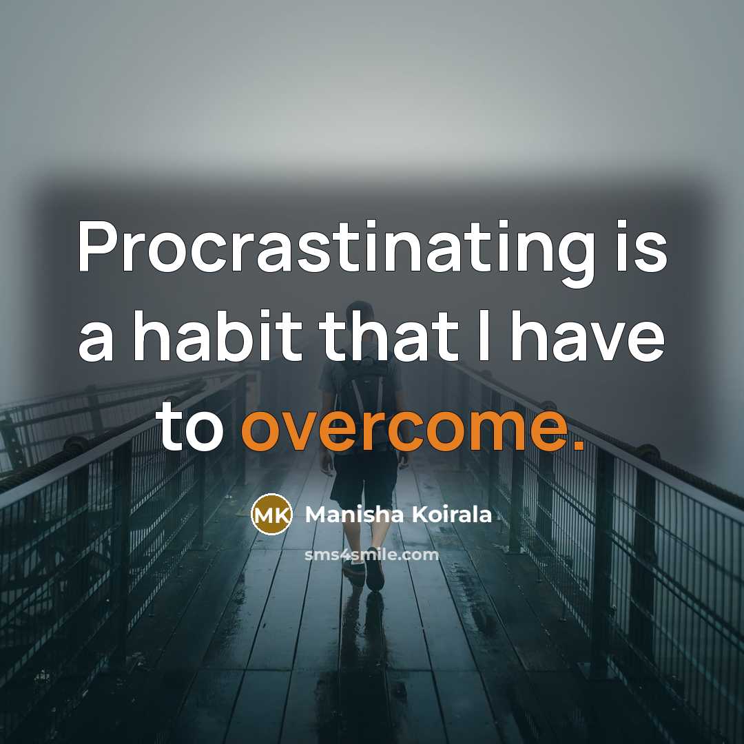 “Procrastinating is a habit that I have to overcome.…” quote by Manisha Koirala