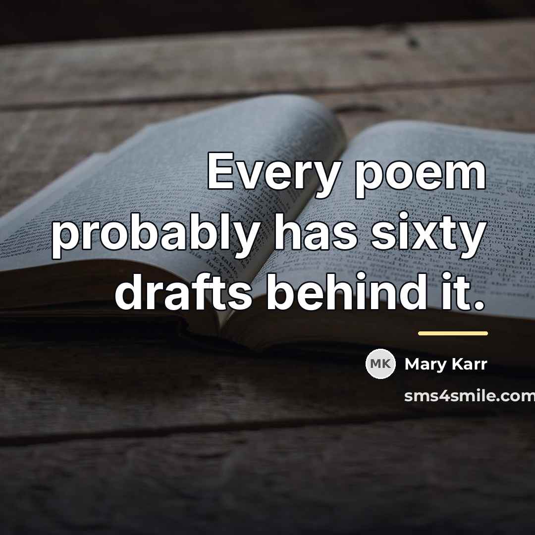“Every poem probably has sixty drafts behind it.…” quote by Mary Karr