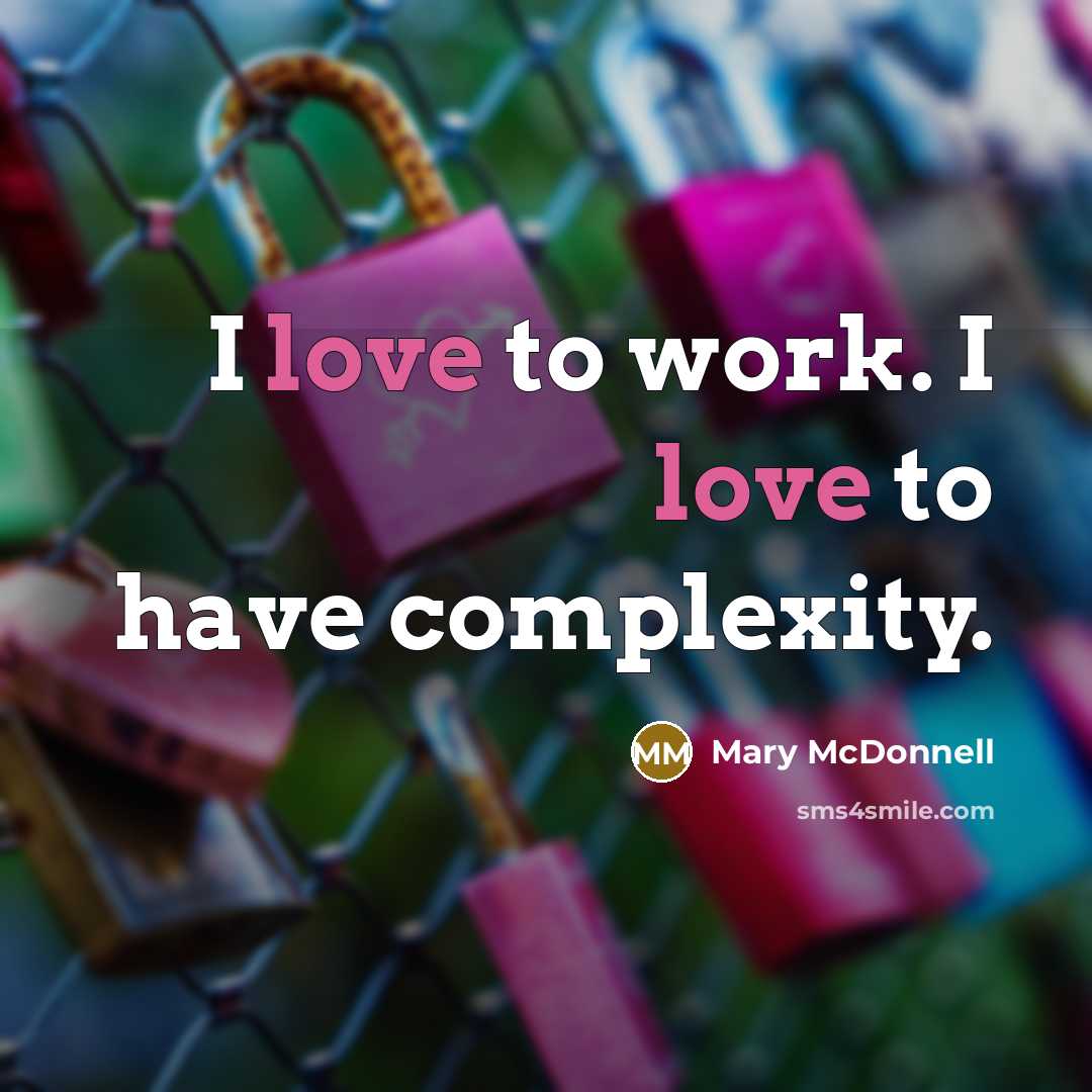 “I love to work. I love to have complexity.…” quote by Mary McDonnell