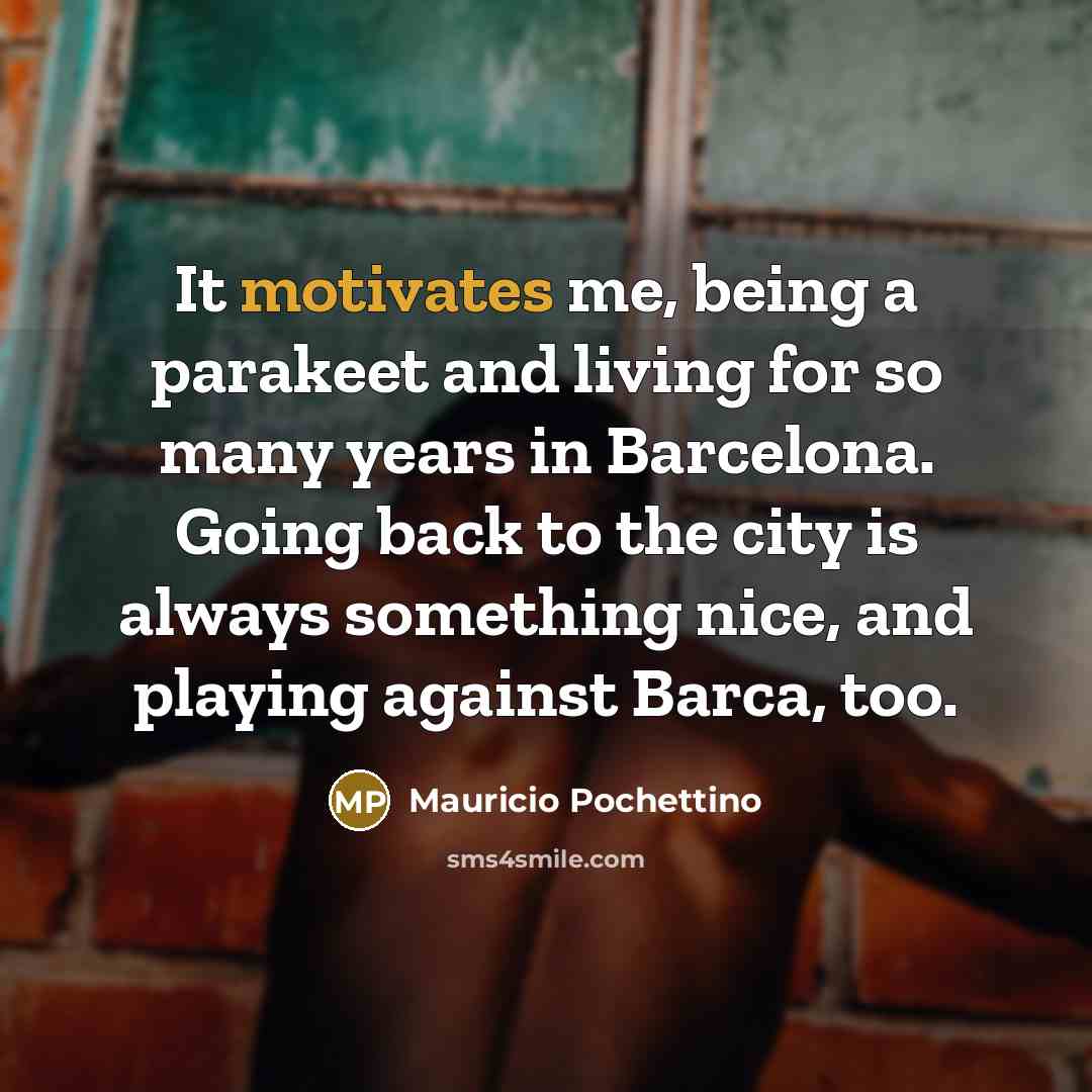 “It motivates me, being a parakeet and living for so…” quote by Mauricio Pochettino