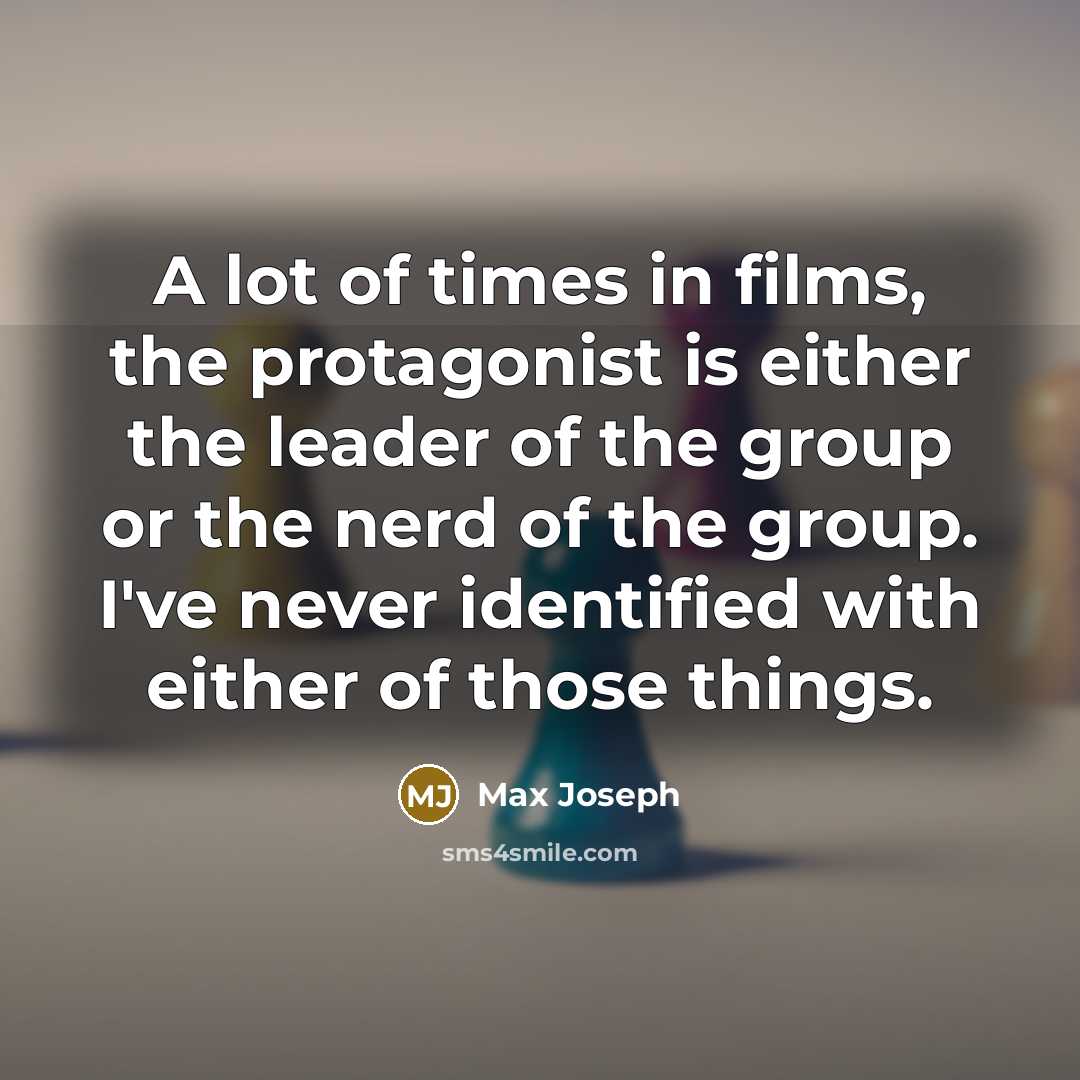 “A lot of times in films, the protagonist is either…” quote by Max Joseph