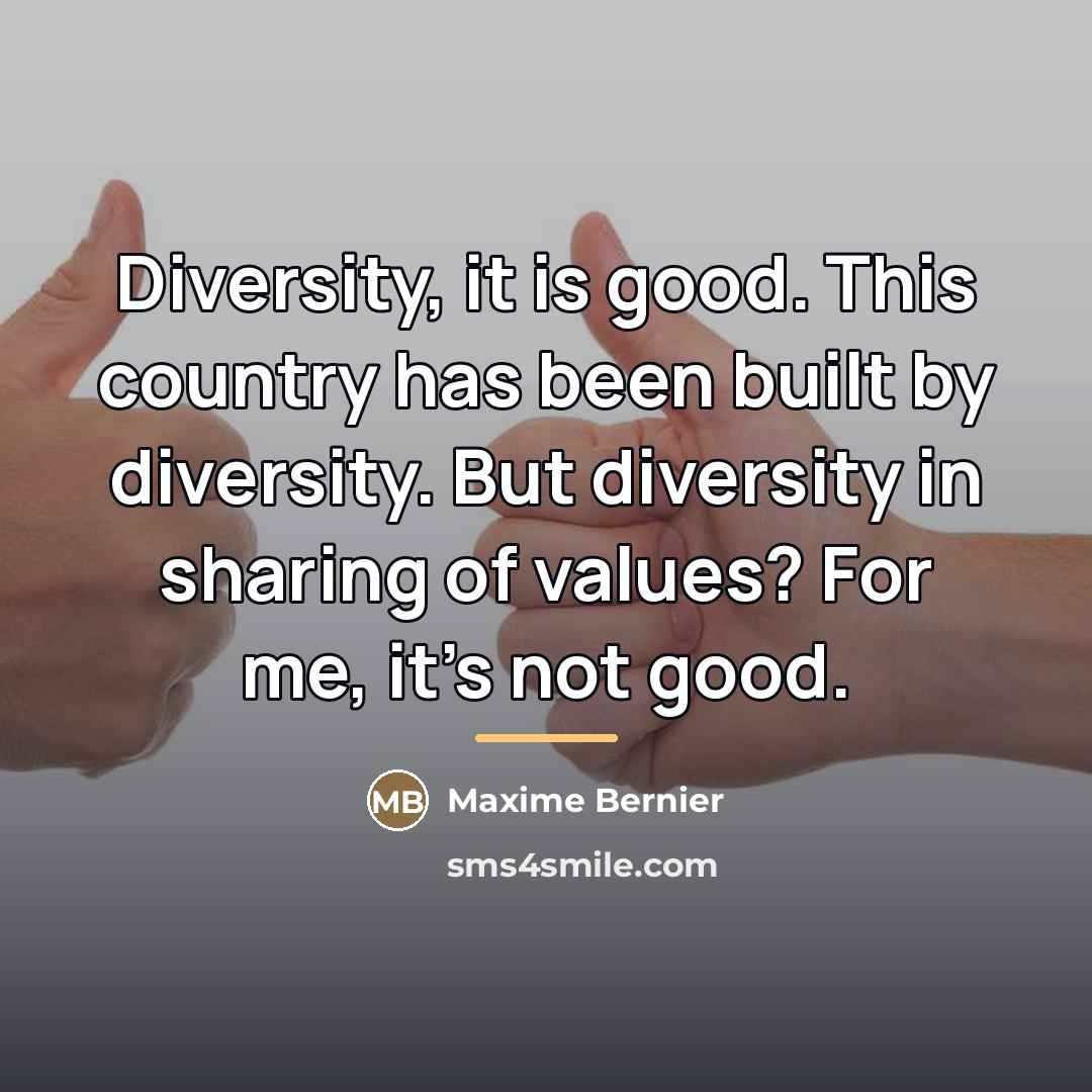 “Diversity, it is good. This country has been built by…” quote by Maxime Bernier