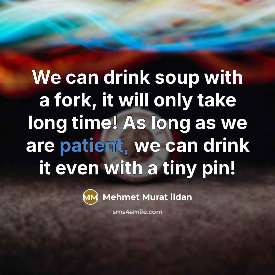 “We can drink soup with a fork, it will only…” quote by Mehmet Murat Ildan