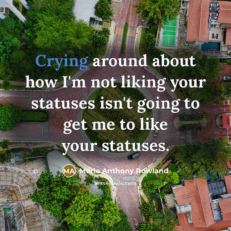 “Crying around about how I'm not liking your statuses isn't…” quote by Merle Anthony Rowland