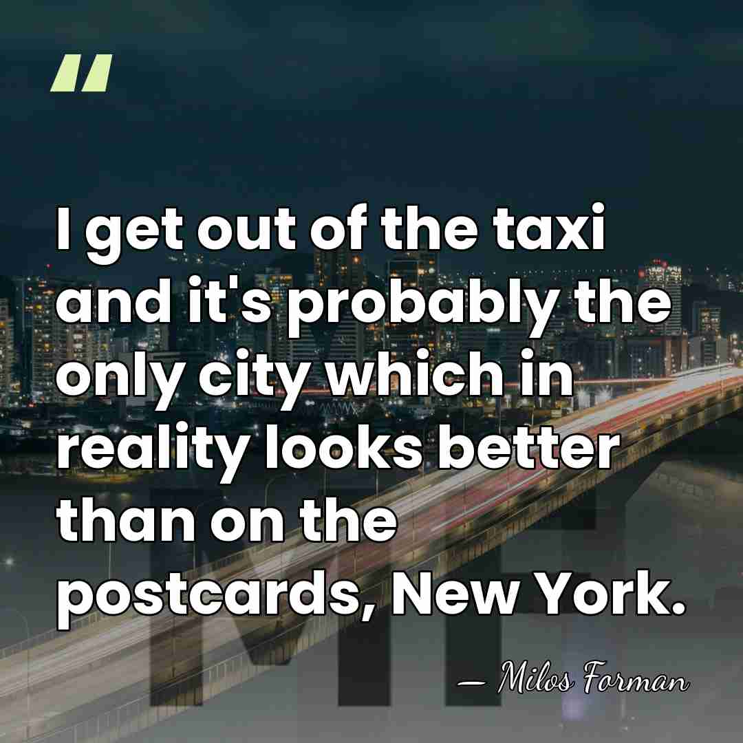 I get out of the taxi and it's probably the only city&hellip; - Milos Forman