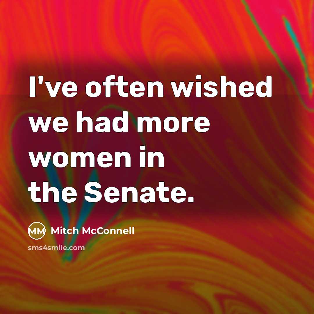 “I've often wished we had more women in the Senate.…” quote by Mitch McConnell