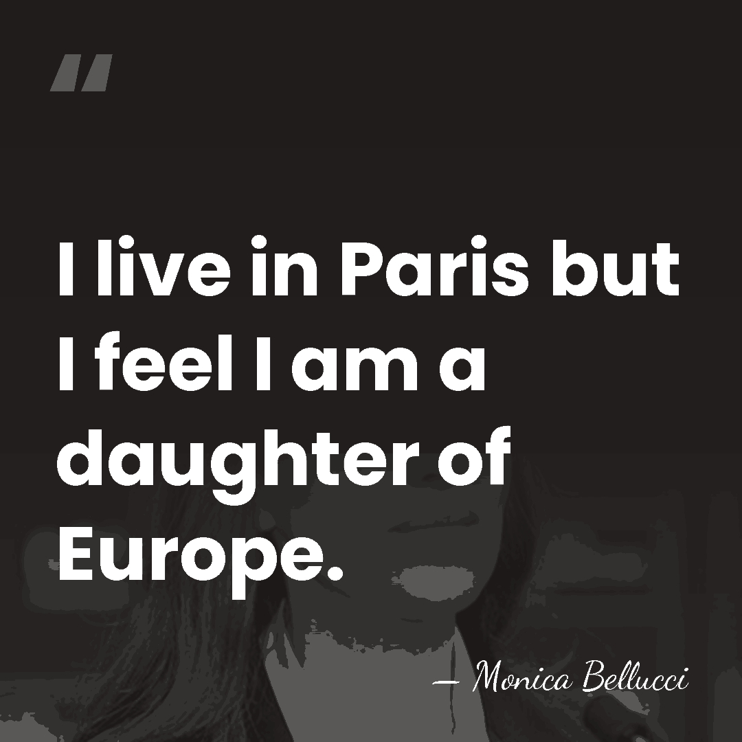 I live in Paris but I feel I am a daughter of&hellip; - Monica Bellucci