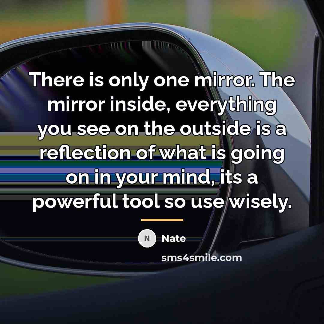 “There is only one mirror. The mirror inside, everything you…” quote by Nate
