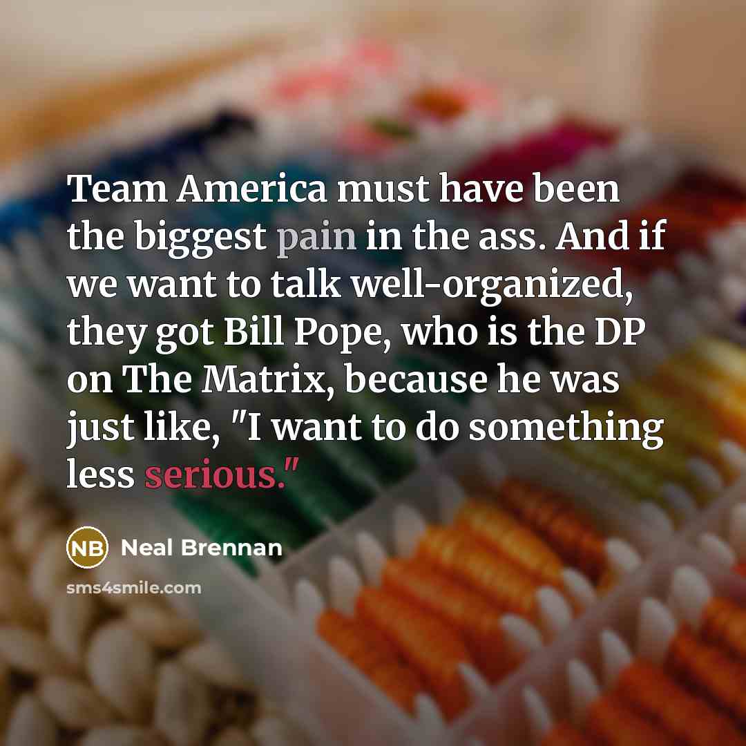 “Team America must have been the biggest pain in the…” quote by Neal Brennan
