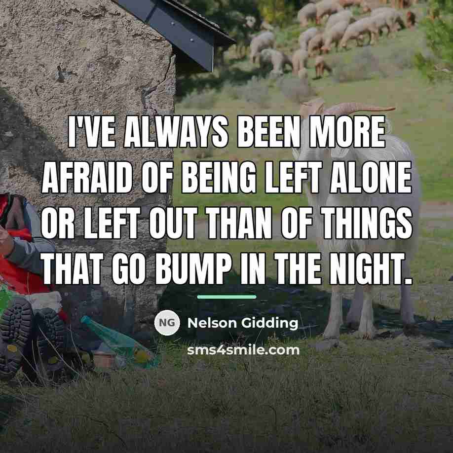 “I've always been more afraid of being left alone or…” quote by Nelson Gidding