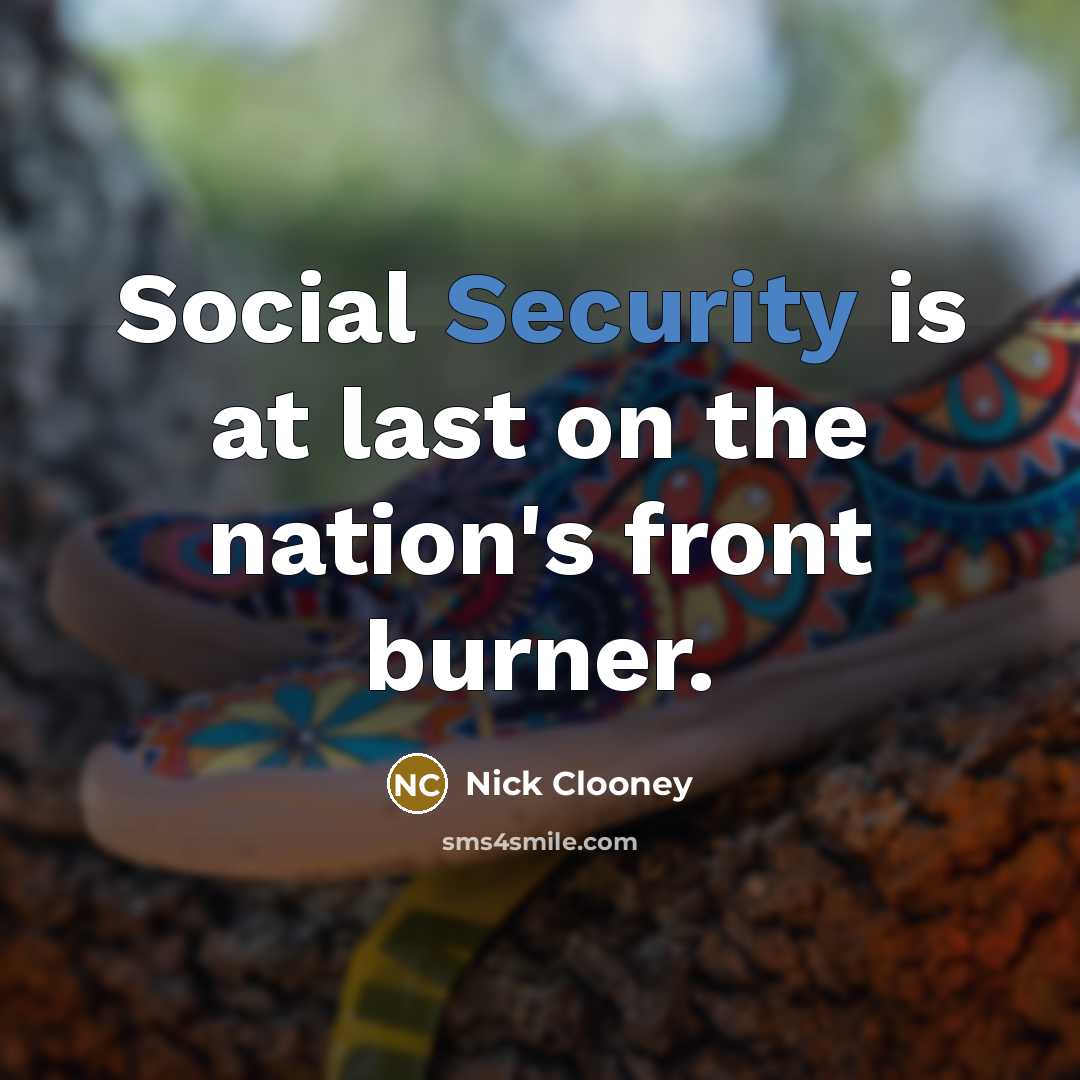 “Social Security is at last on the nation's front burner.…” quote by Nick Clooney