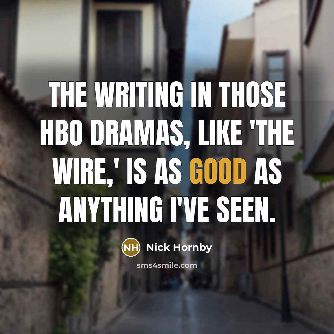“The writing in those HBO dramas, like 'The Wire,' is…” quote by Nick Hornby
