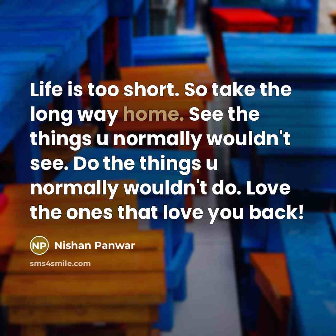 “Life is too short. So take the long way home.…” quote by Nishan Panwar