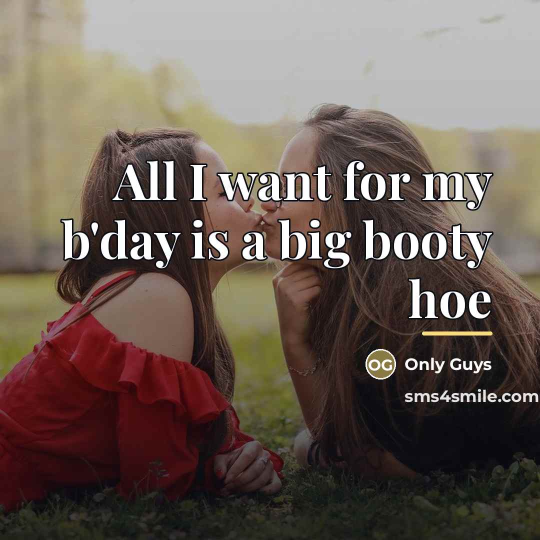 “All I want for my b'day is a big booty…” quote by Anonymous