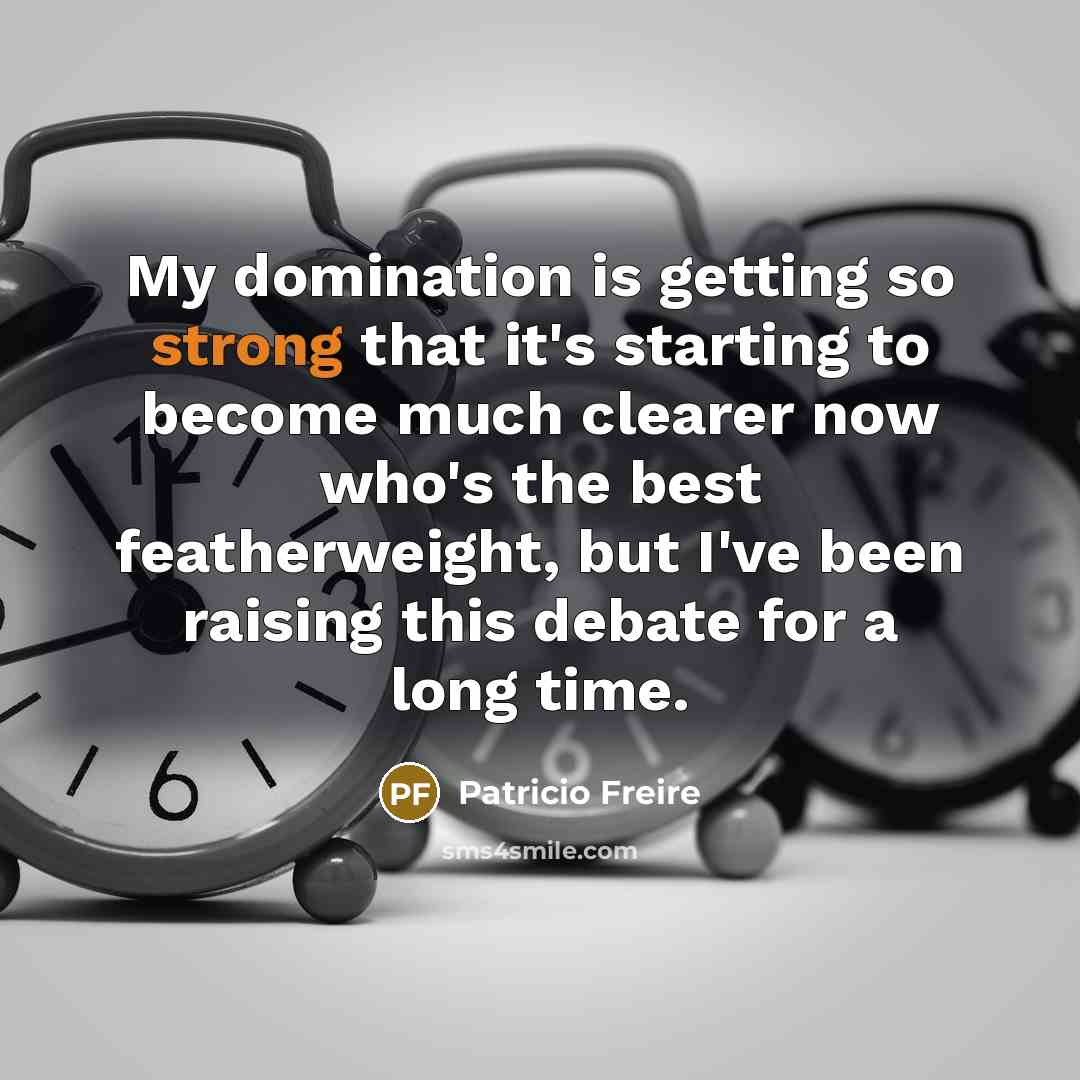 “My domination is getting so strong that it's starting to…” quote by Patricio Freire
