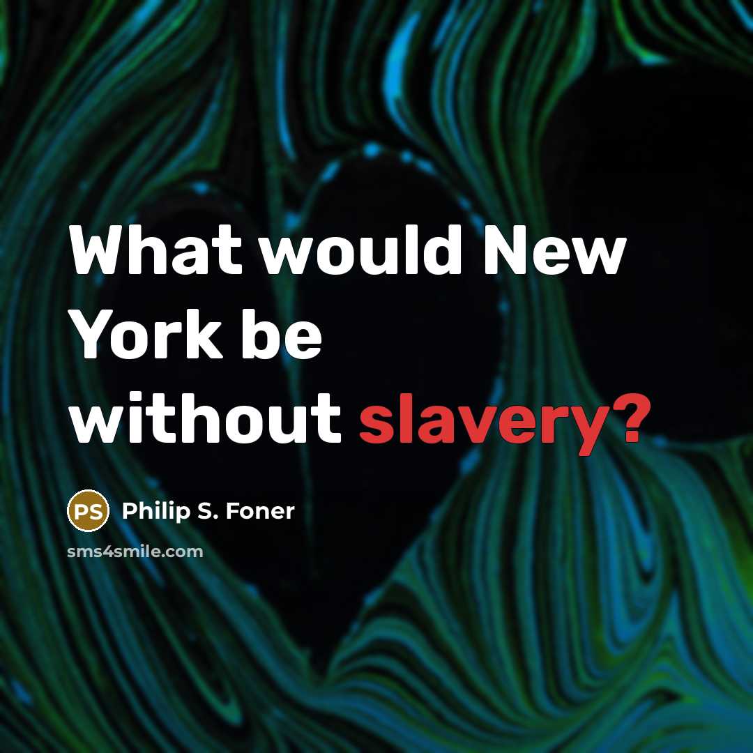“What would New York be without slavery?…” quote by Philip S. Foner