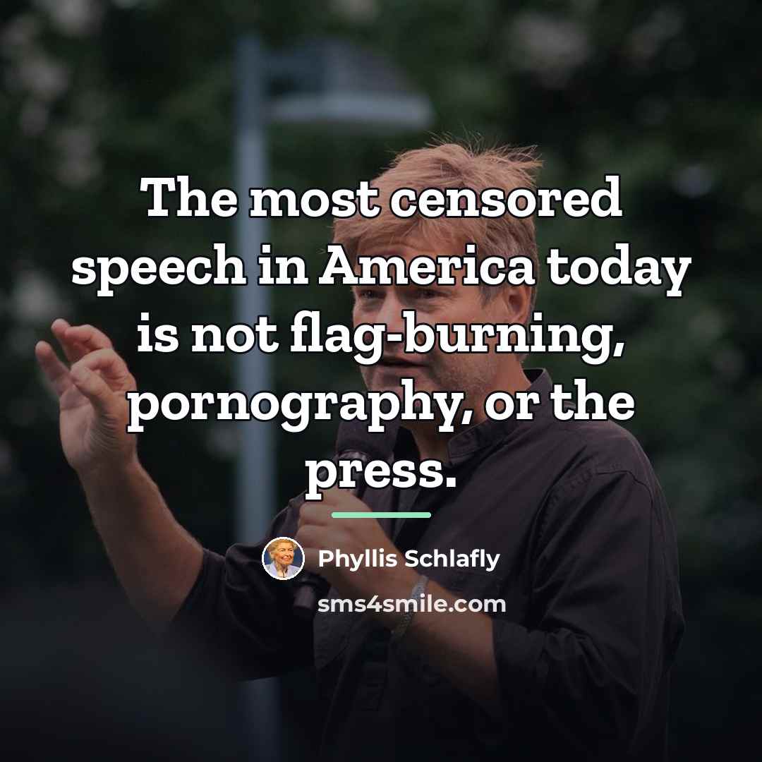 “The most censored speech in America today is not flag-burning,…” quote by Phyllis Schlafly
