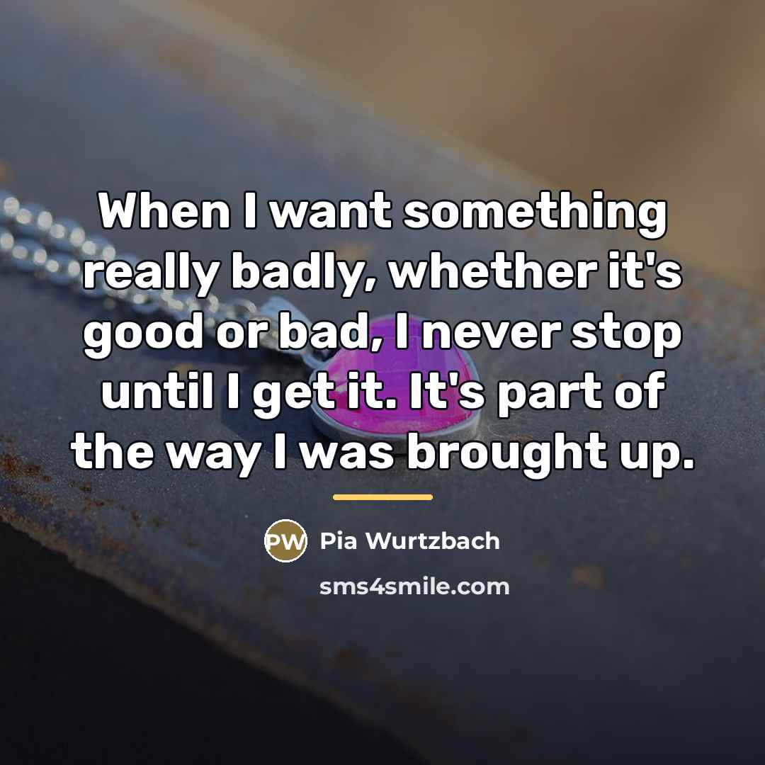 “When I want something really badly, whether it's good or…” quote by Pia Wurtzbach
