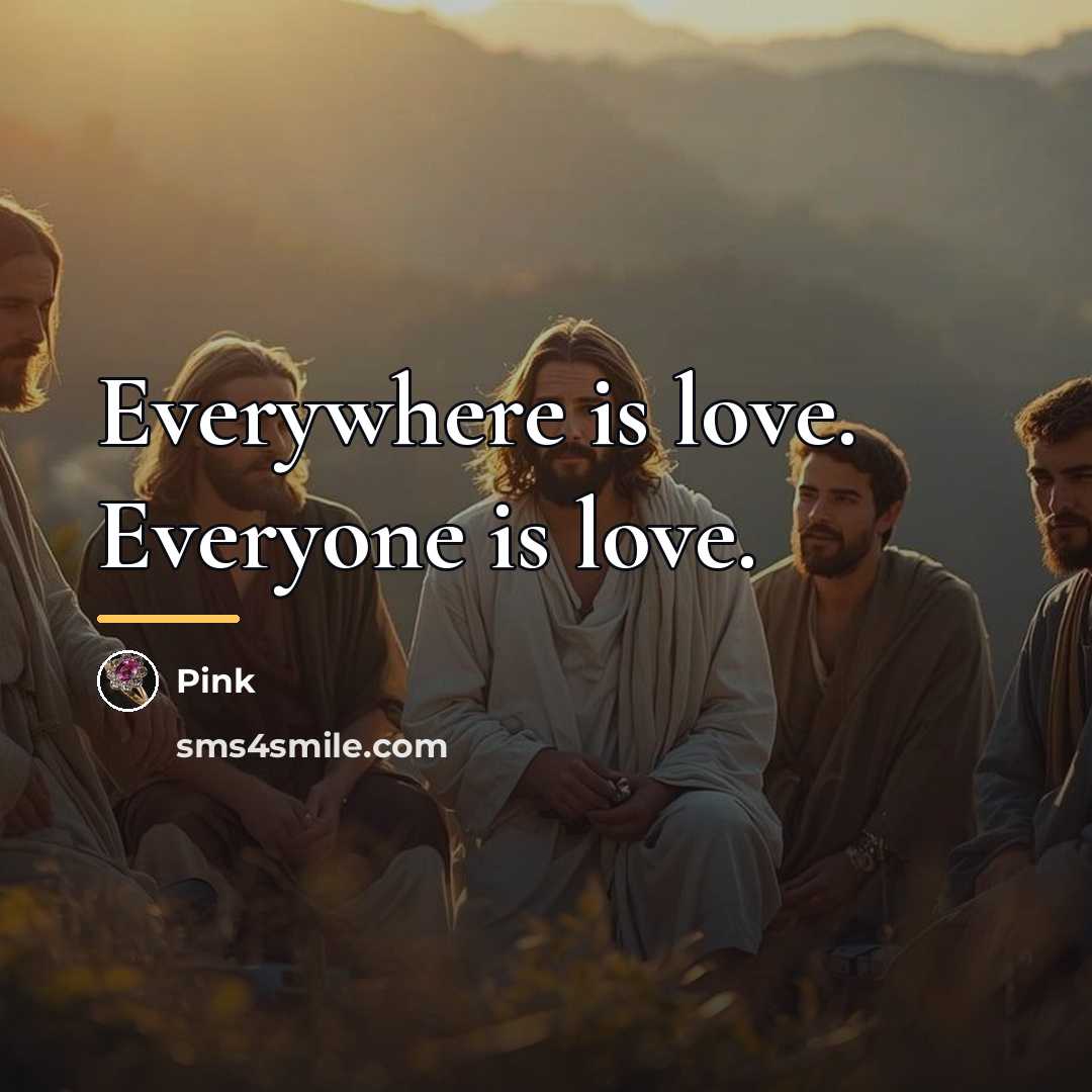 “Everywhere is love. Everyone is love.…” quote by Pink
