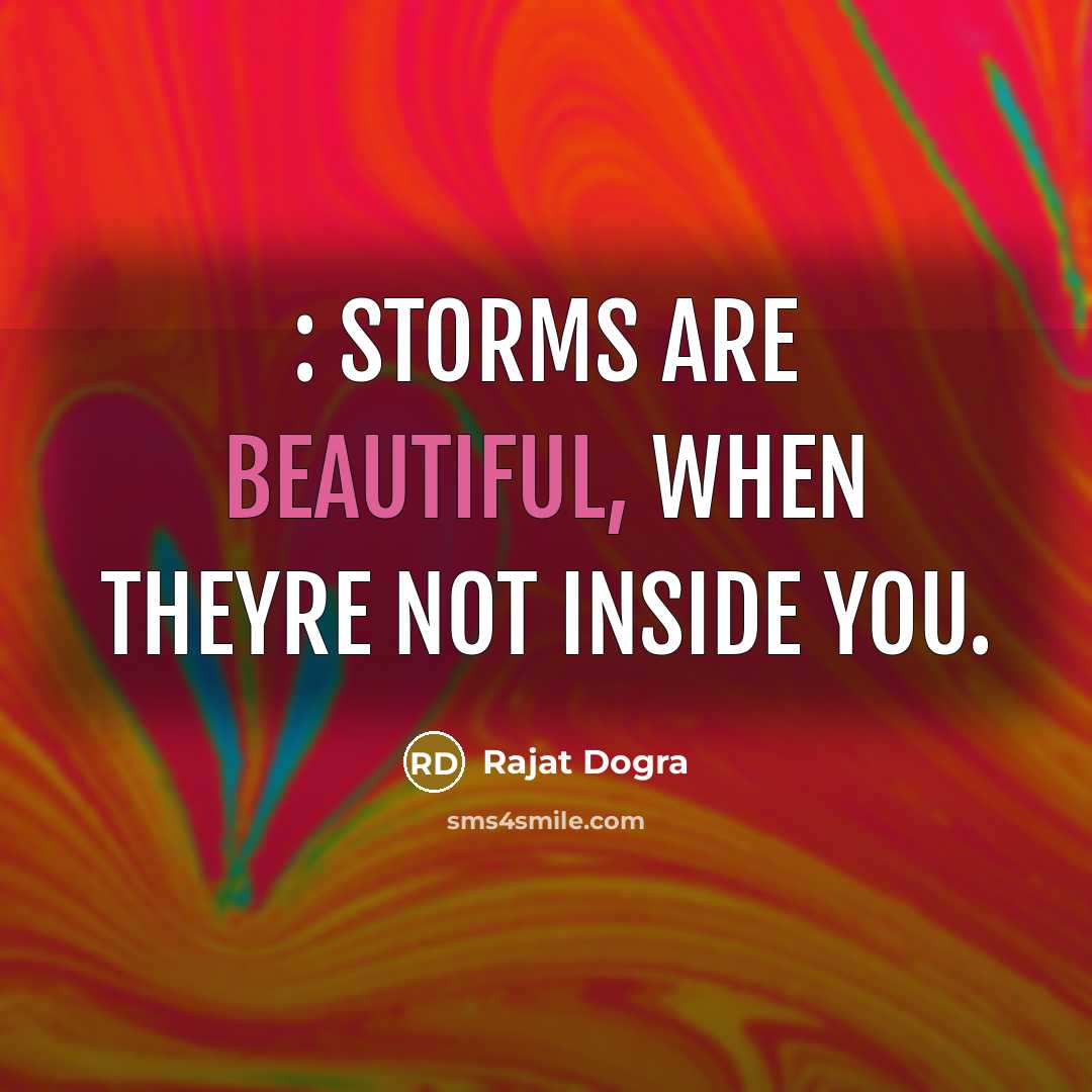 “: Storms are beautiful, when theyre not inside you.” quote by Rajat Dogra