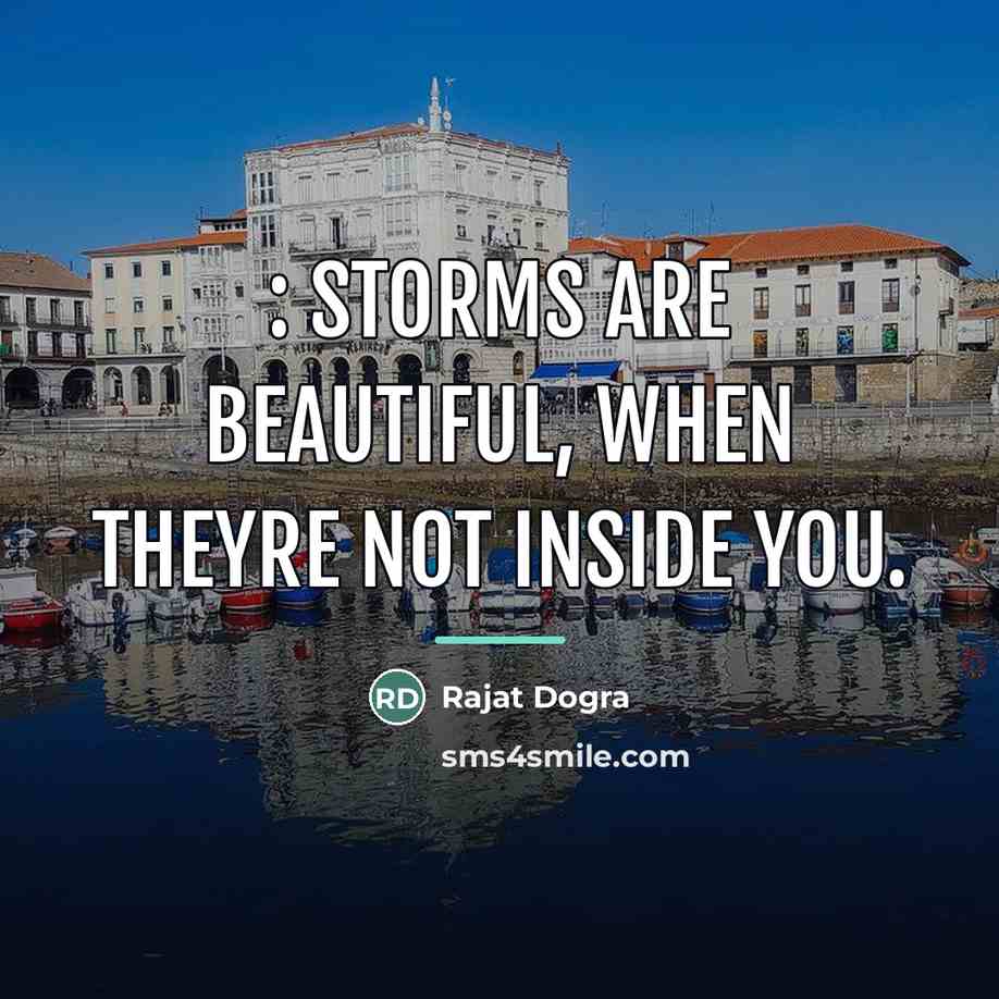 “: Storms are beautiful, when theyre not inside you.…” quote by Rajat Dogra