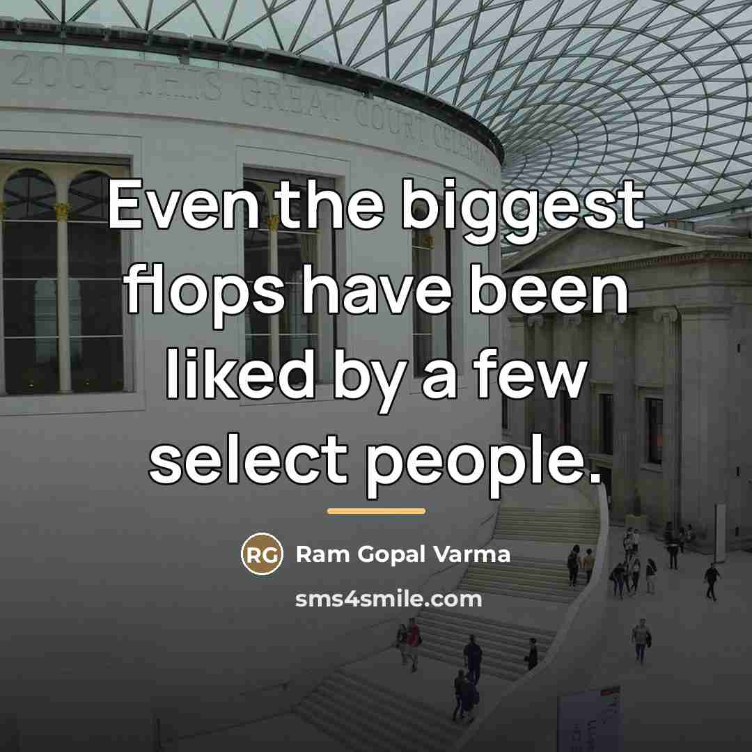 “Even the biggest flops have been liked by a few…” quote by Ram Gopal Varma