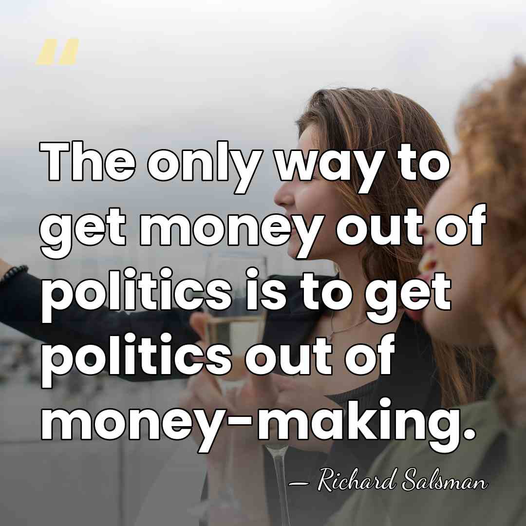 The only way to get money out of politics is to get&hellip; - Richard Salsman