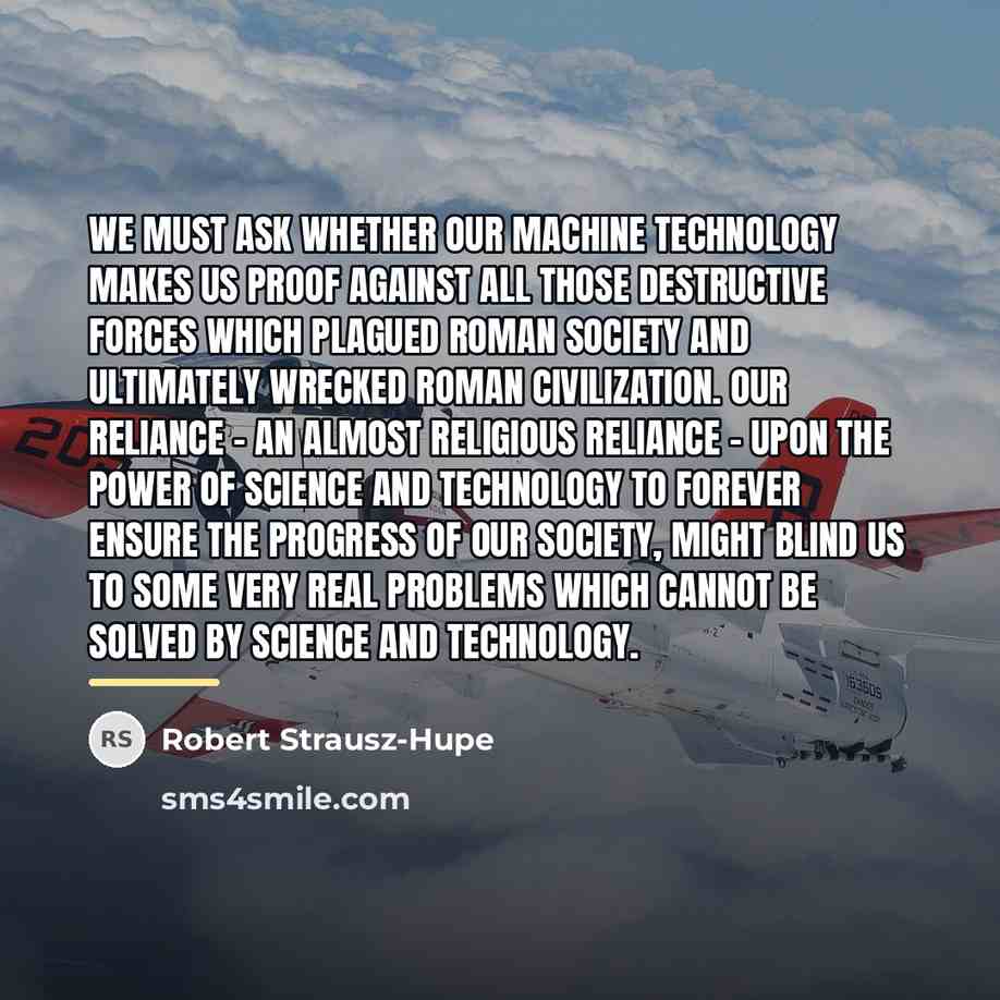 “We must ask whether our machine technology makes us proof…” quote by Robert Strausz-Hupe