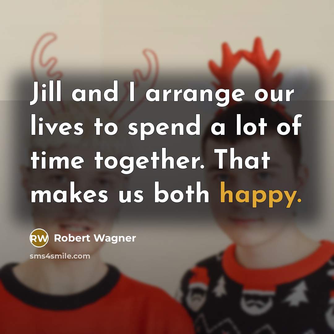 “Jill and I arrange our lives to spend a lot…” quote by Robert Wagner