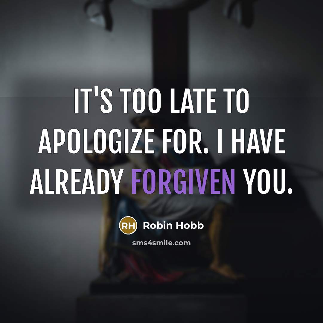 “It's too late to apologize for. I have already forgiven you.” quote by Robin Hobb