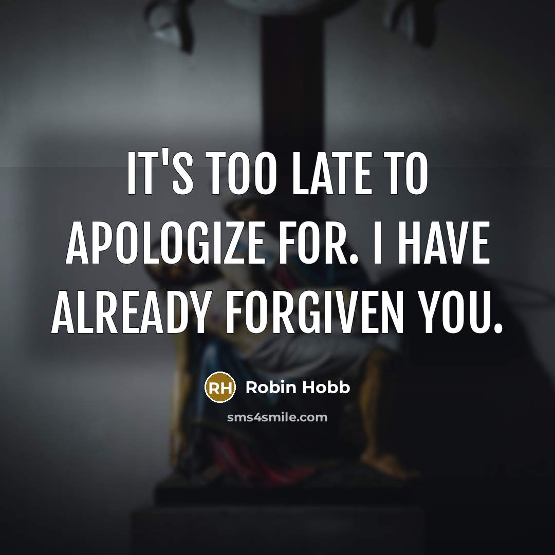 “It's too late to apologize for. I have already forgiven…” quote by Robin Hobb