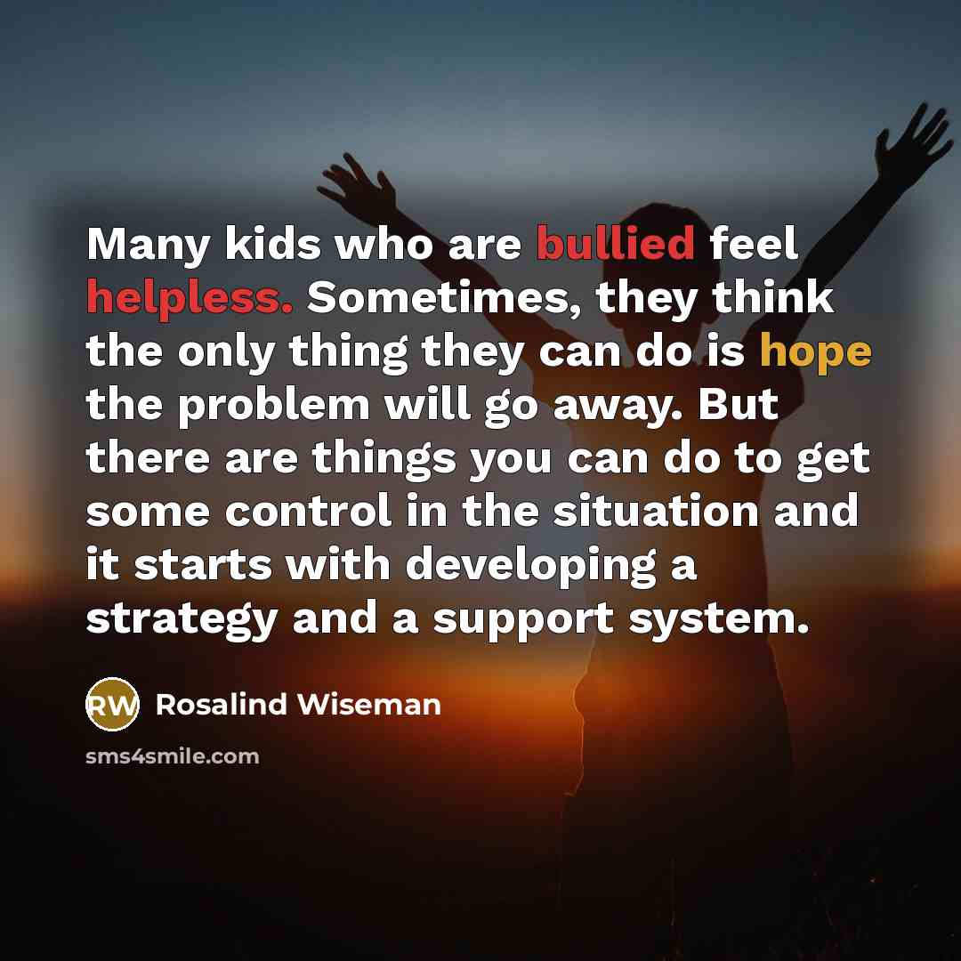 “Many kids who are bullied feel helpless. Sometimes, they think…” quote by Rosalind Wiseman