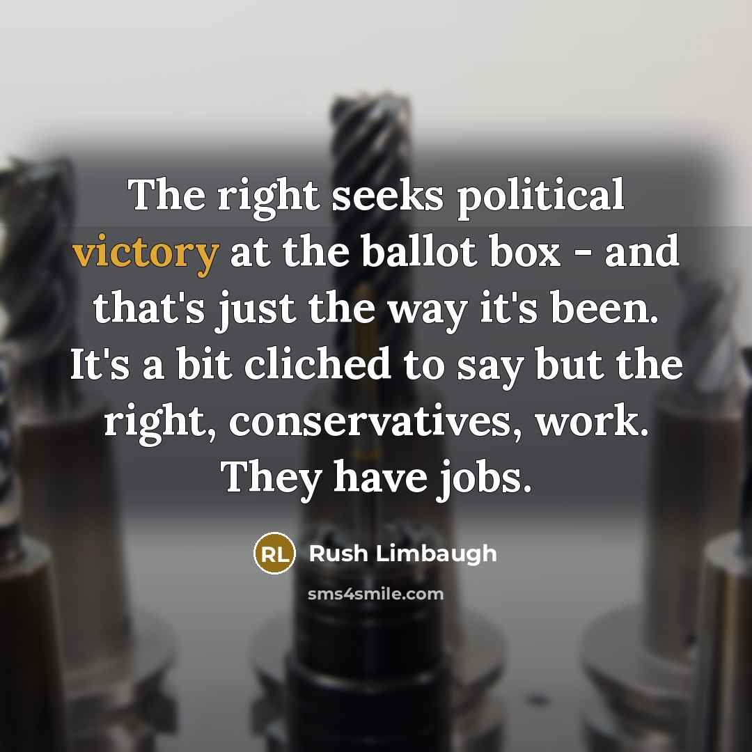 “The right seeks political victory at the ballot box -…” quote by Rush Limbaugh