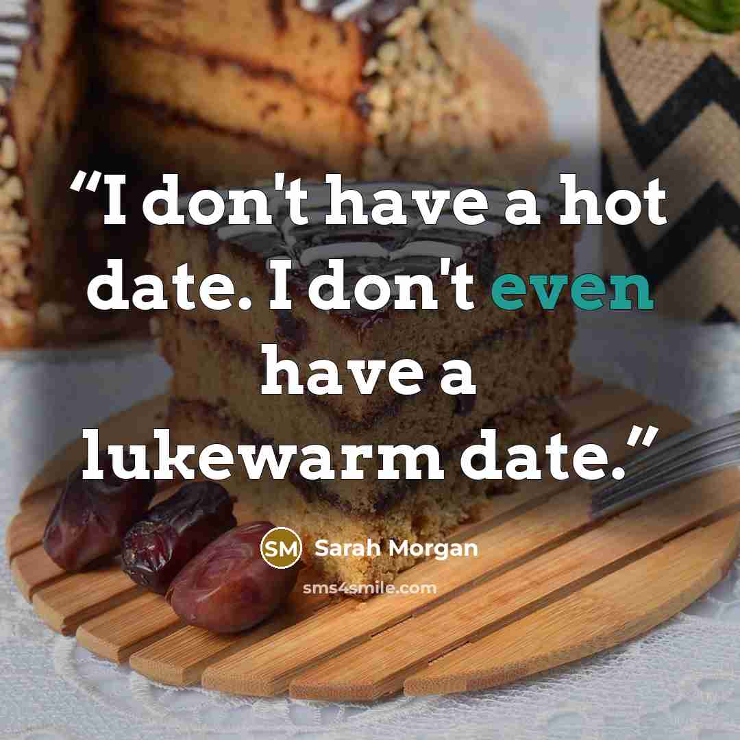 “I don't have a hot date. I don't even have a lukewarm date.” quote by Sarah Morgan