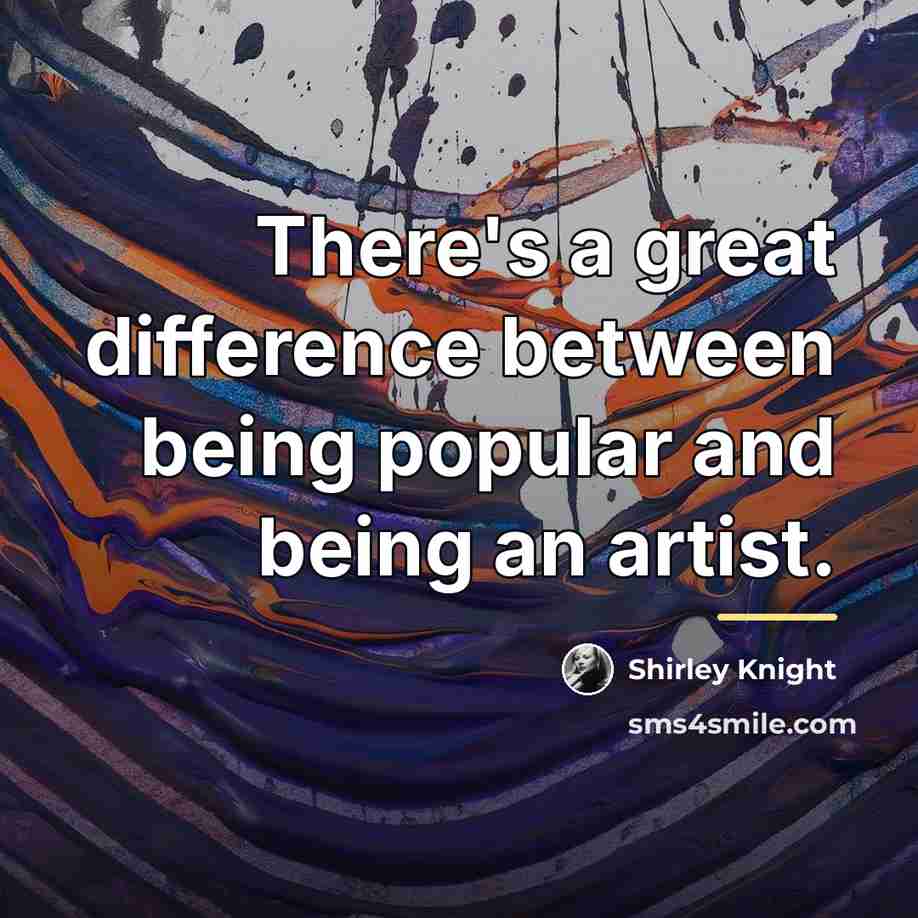 “There's a great difference between being popular and being an…” quote by Shirley Knight