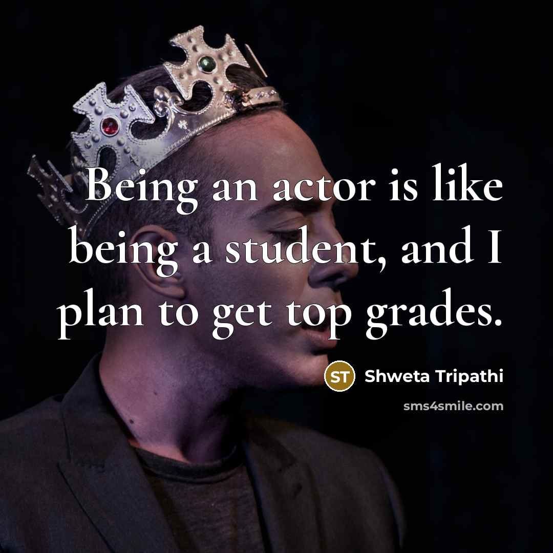 “Being an actor is like being a student, and I…” quote by Shweta Tripathi