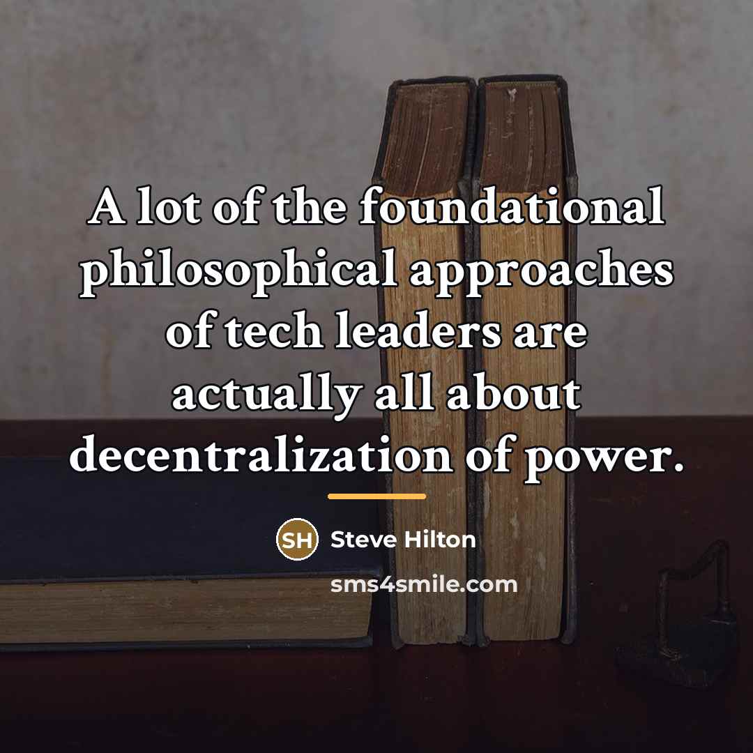 “A lot of the foundational philosophical approaches of tech leaders…” quote by Steve Hilton