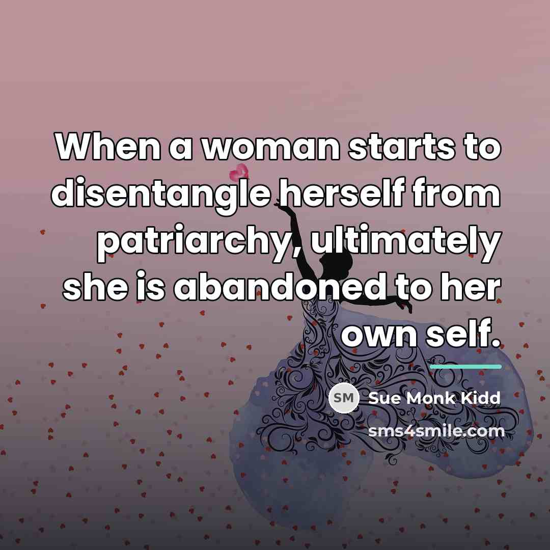 “When a woman starts to disentangle herself from patriarchy, ultimately…” quote by Sue Monk Kidd