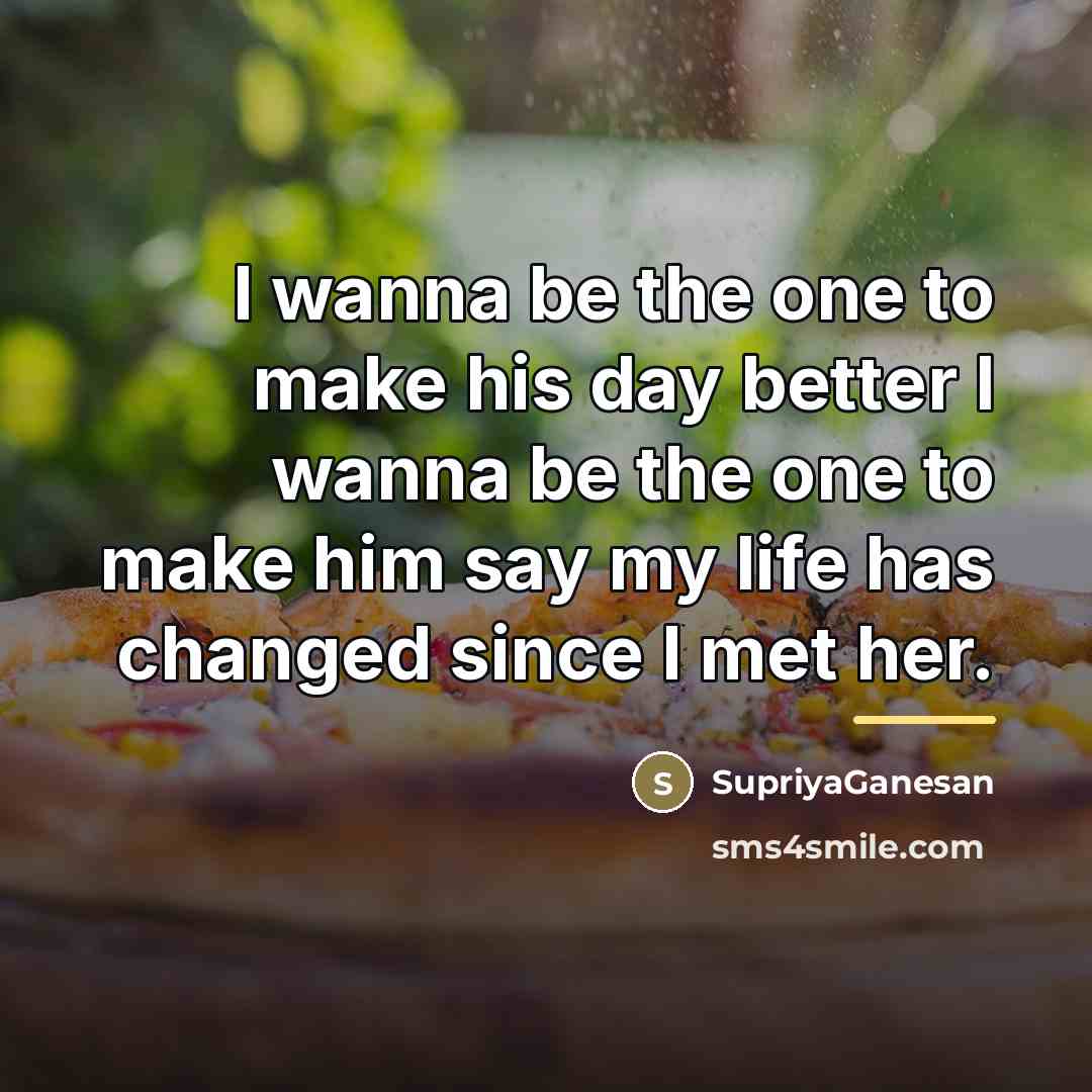 “I wanna be the one to make his day better…” quote by SupriyaGanesan