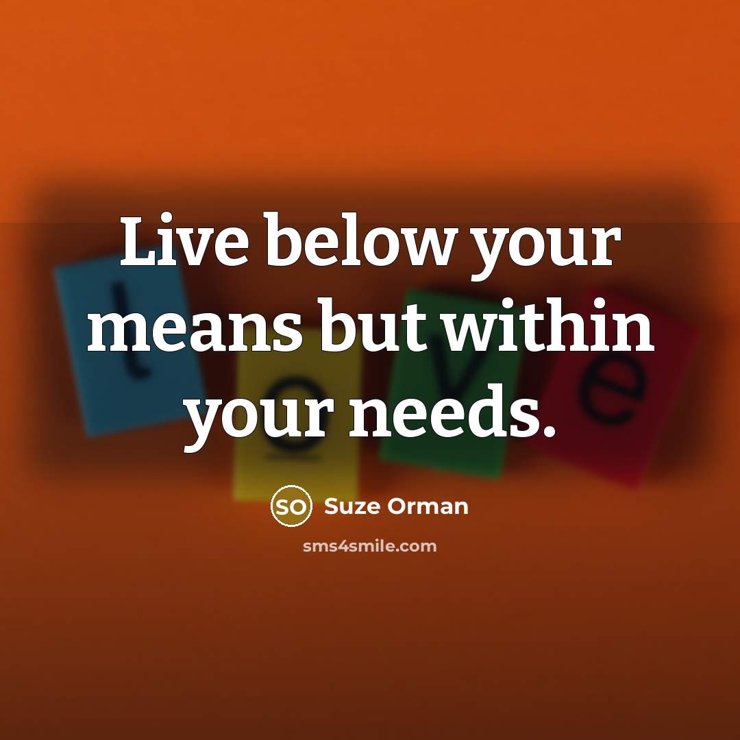 “Live below your means but within your needs.…” quote by Suze Orman