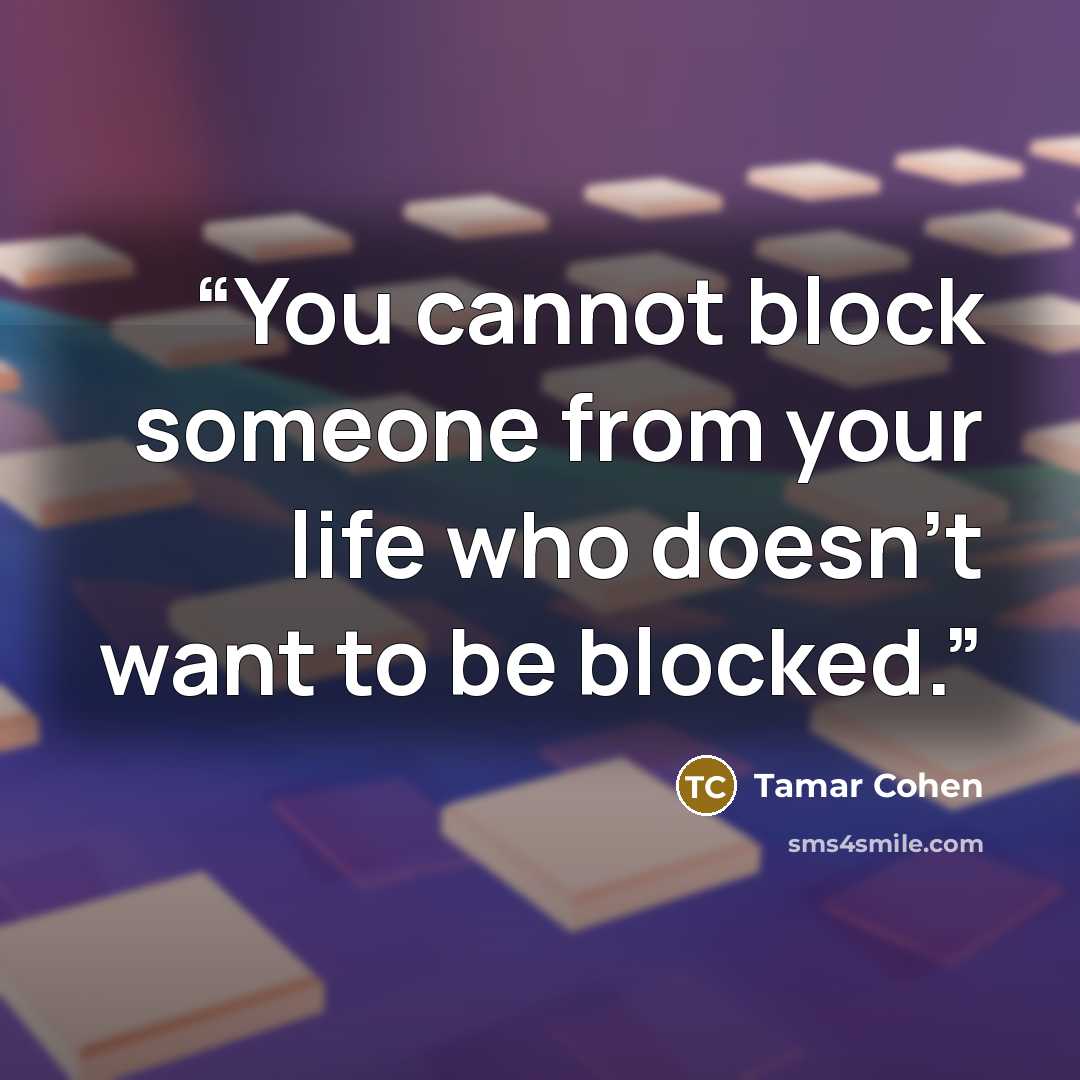 “You cannot block someone from your life who doesn't want to be blocked.” quote by Tamar Cohen