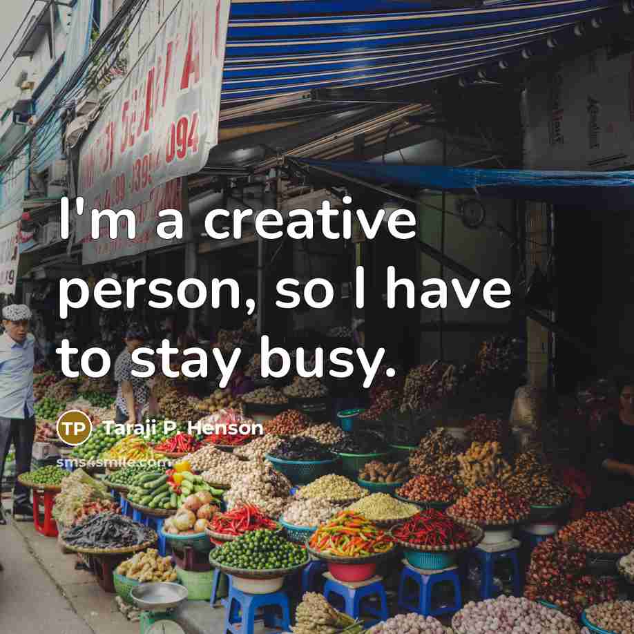 “I'm a creative person, so I have to stay busy.…” quote by Taraji P. Henson